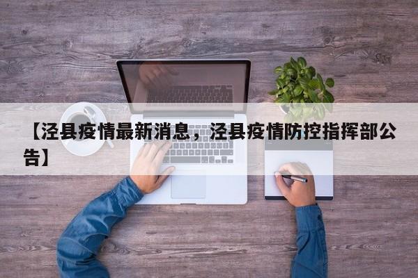 详细阅读:【泾县疫情最新消息,泾县疫情防控指挥部公告】 【泾县疫情最新消息,泾县疫情防控指挥部公告】