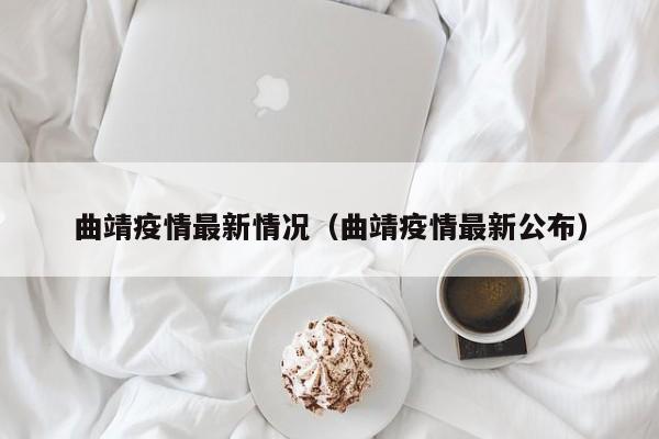 曲靖疫情最新情况（曲靖疫情最新公布）